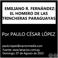 EMILIANO R. FERNNDEZ: EL HOMERO DE LAS TRINCHERAS PARAGUAYAS - Por PAULO CSAR LPEZ - Domingo, 07 de Agosto de 2022